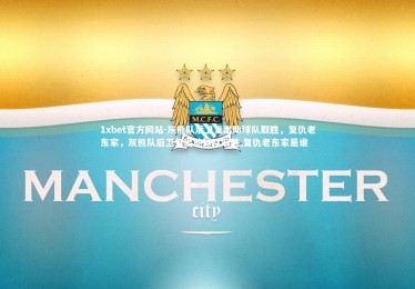 1xbet官方网站-灰熊队后卫复出助球队取胜，复仇老东家，灰熊队后卫复出助球队取胜,复仇老东家是谁