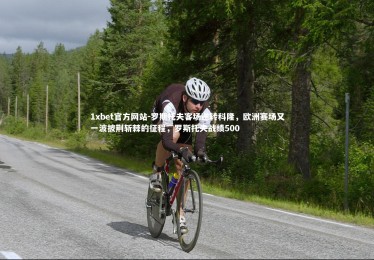 1xbet官方网站-罗斯托夫客场逆转科隆，欧洲赛场又一波披荆斩棘的征程，罗斯托夫战绩500