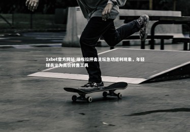 1xbet官方网站-维埃拉抨击足坛急功近利现象，年轻球员沦为高价转售工具