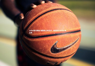 1xbet官方网站-绿茵场上的艺术，精湛技艺点燃比赛之夜