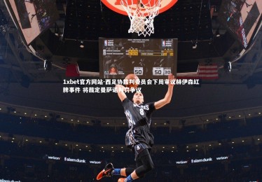 1xbet官方网站-西足协裁判委员会下周审议赫伊森红牌事件 将裁定曼萨诺判罚争议