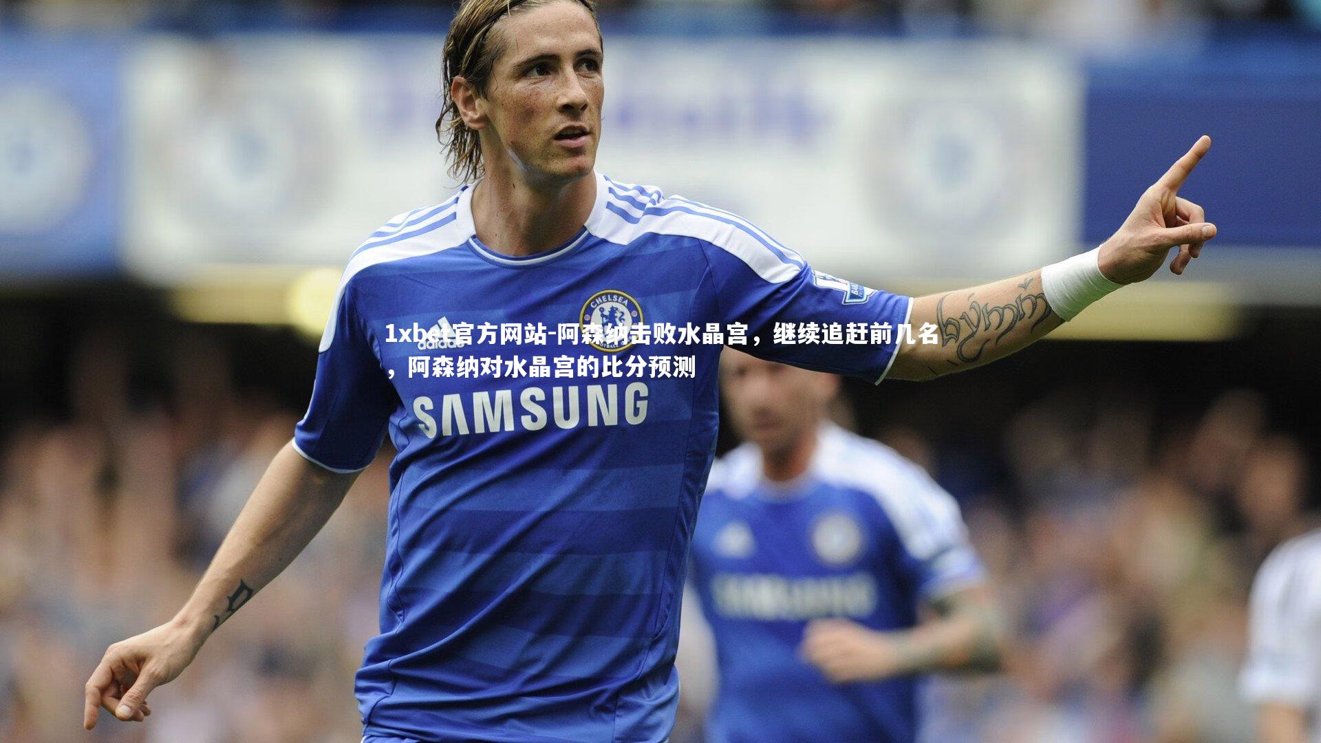阿森纳击败水晶宫，继续追赶前几名，阿森纳对水晶宫的比分预测