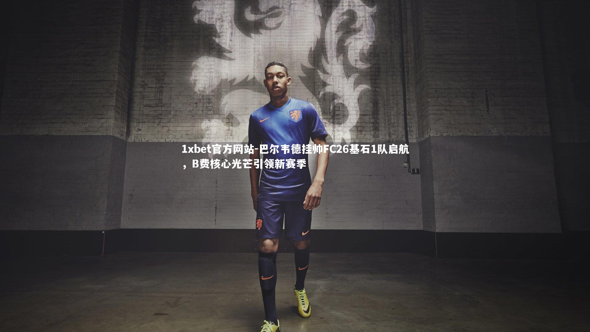 巴尔韦德挂帅FC26基石1队启航，B费核心光芒引领新赛季